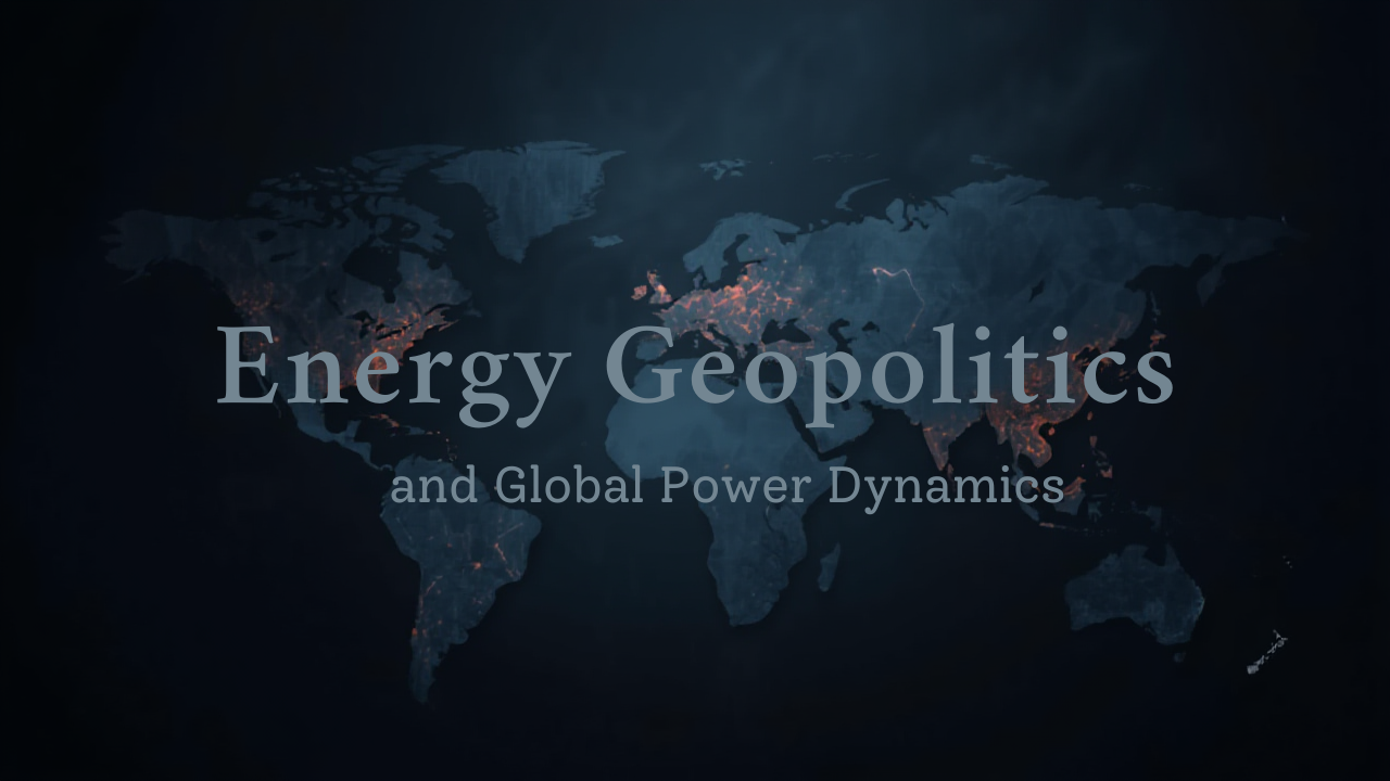 Energy Geopolitics and Global Power Dynamics